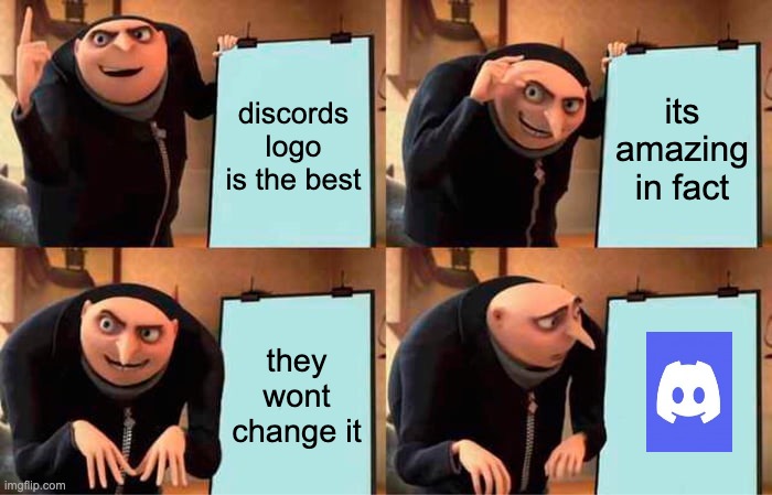 Discords new logo be like | discords logo is the best; its amazing in fact; they wont change it | image tagged in memes,gru's plan | made w/ Imgflip meme maker