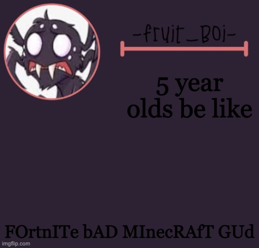 5 year olds be like; FOrtnITe bAD MInecRAfT GUd | image tagged in webber announcement 6 made by -suga- the_school-nurse | made w/ Imgflip meme maker