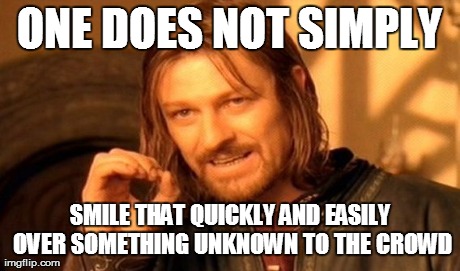 One Does Not Simply Meme | ONE DOES NOT SIMPLY SMILE THAT QUICKLY AND EASILY OVER SOMETHING UNKNOWN TO THE CROWD | image tagged in memes,one does not simply | made w/ Imgflip meme maker
