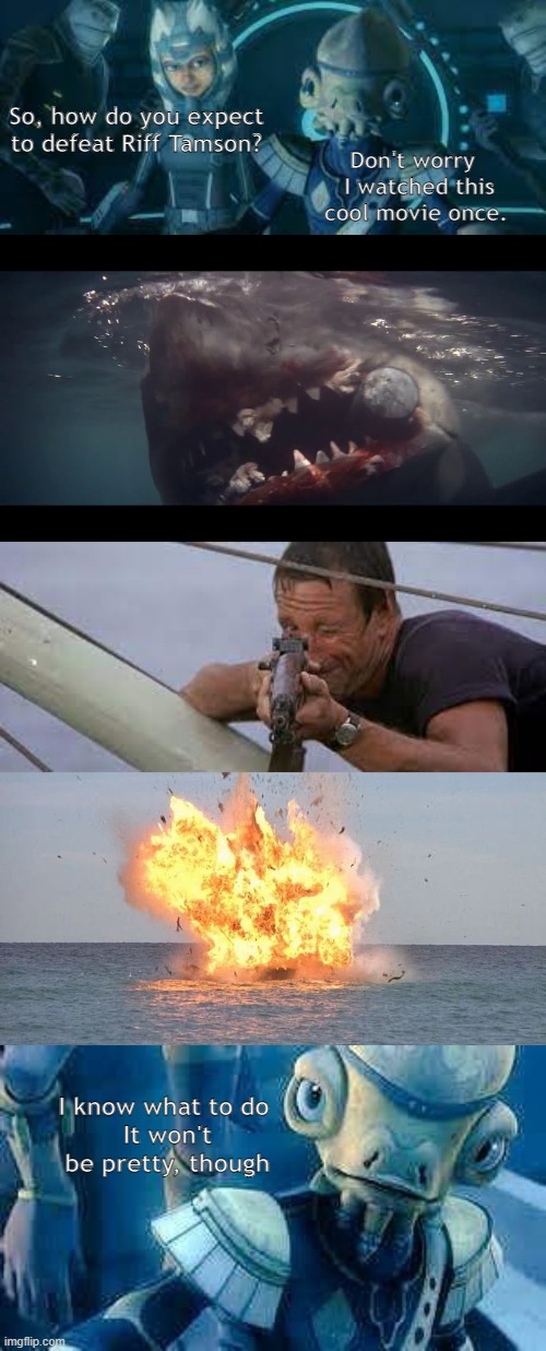 Why Every Kid Should See Jaws | So, how do you expect to defeat Riff Tamson? Don't worry   I watched this cool movie once. I know what to do 
It won't be pretty, though | image tagged in memes,star wars,clone wars | made w/ Imgflip meme maker
