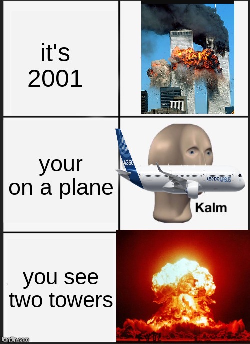 UTRA PANIK | it's 2001; your on a plane; you see two towers | image tagged in memes,panik kalm panik | made w/ Imgflip meme maker
