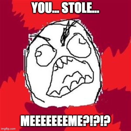 Rage Face | YOU... STOLE... MEEEEEEEME?!?!? | image tagged in rage face | made w/ Imgflip meme maker