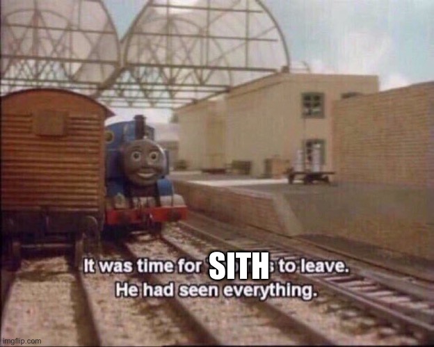 It was time for thomas to leave | SITH | image tagged in it was time for thomas to leave | made w/ Imgflip meme maker