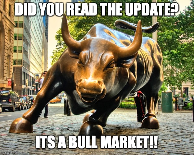 Wall Street Bull | DID YOU READ THE UPDATE? ITS A BULL MARKET!! | image tagged in wall street bull | made w/ Imgflip meme maker