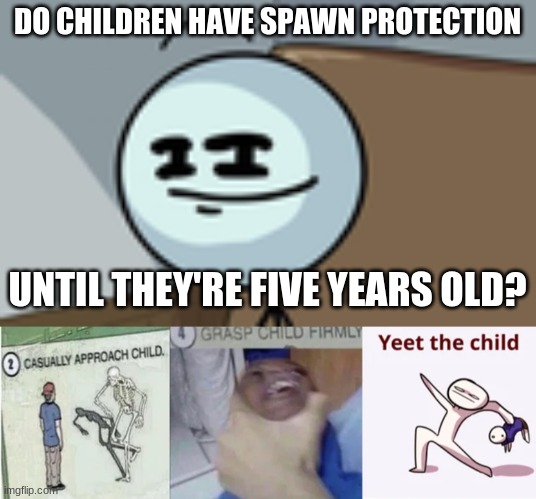 Dead dry on creative titles | DO CHILDREN HAVE SPAWN PROTECTION; UNTIL THEY'RE FIVE YEARS OLD? | image tagged in henry stickmin lenny face,dank memes,yeet the child,this is a joke | made w/ Imgflip meme maker
