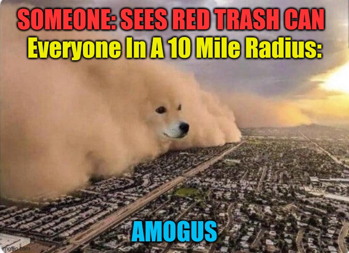 I Diagnose You With Amogus | SOMEONE: SEES RED TRASH CAN; Everyone In A 10 Mile Radius:; AMOGUS | image tagged in doge cloud,amogus,sus,doge,cheems,choccy milk | made w/ Imgflip meme maker