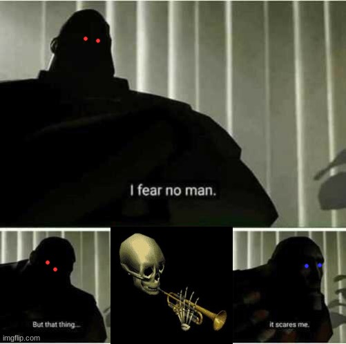 I fear no man | image tagged in i fear no man | made w/ Imgflip meme maker