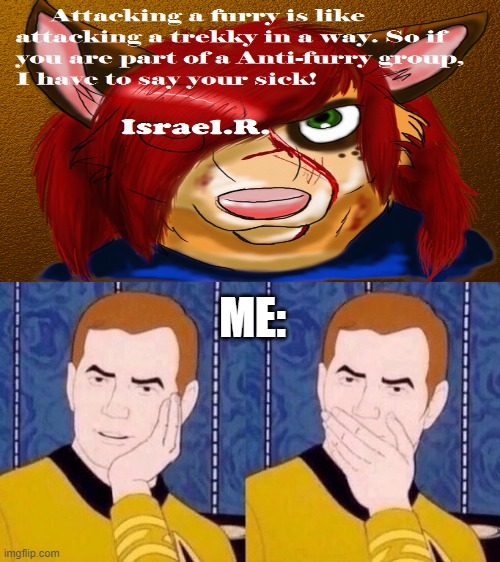 opinion |  ME: | image tagged in sarcastically surprised kirk,anti furry,star trek | made w/ Imgflip meme maker