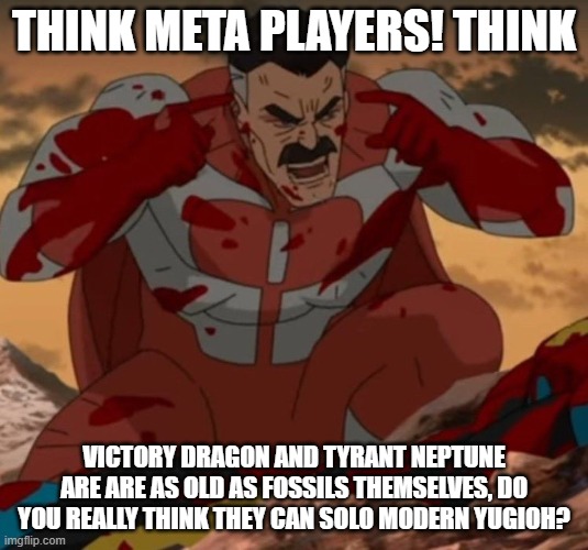 Think meta players, Think | THINK META PLAYERS! THINK; VICTORY DRAGON AND TYRANT NEPTUNE ARE ARE AS OLD AS FOSSILS THEMSELVES, DO YOU REALLY THINK THEY CAN SOLO MODERN YUGIOH? | image tagged in think mark think,yugioh,meta | made w/ Imgflip meme maker