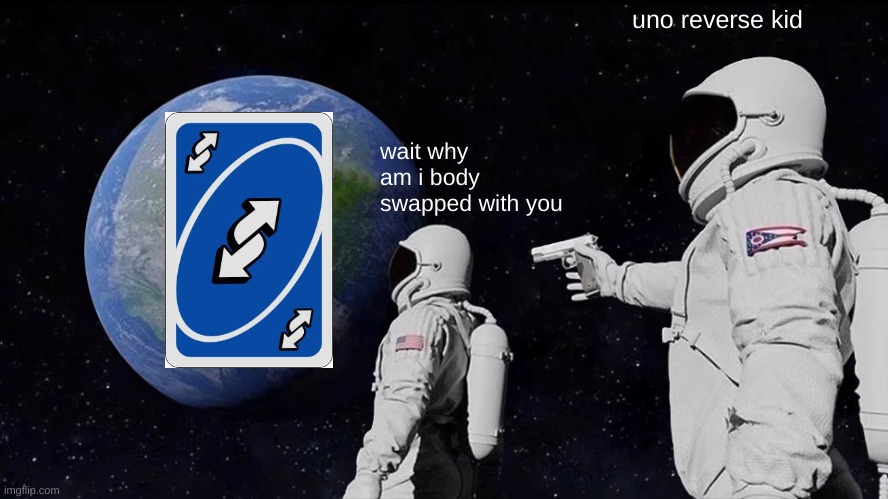 uno reverse is dead... atleast not yet | uno reverse kid; wait why am i body swapped with you | image tagged in memes,always has been | made w/ Imgflip meme maker