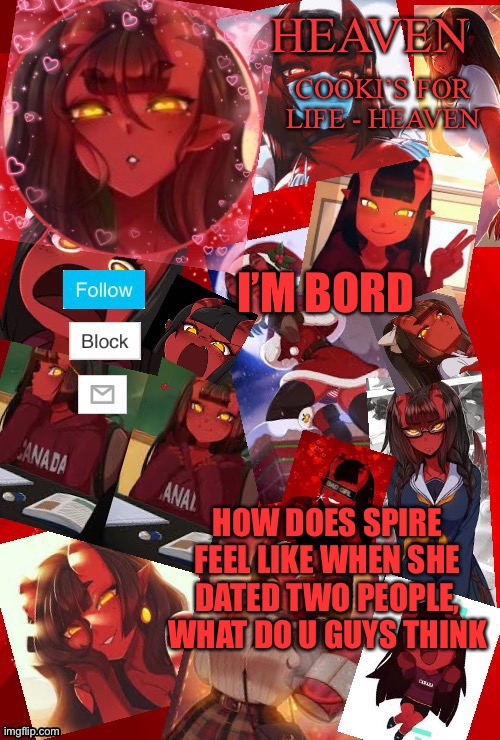 Think | I’M BORD; HOW DOES SPIRE FEEL LIKE WHEN SHE DATED TWO PEOPLE, WHAT DO U GUYS THINK | image tagged in heaven meru | made w/ Imgflip meme maker