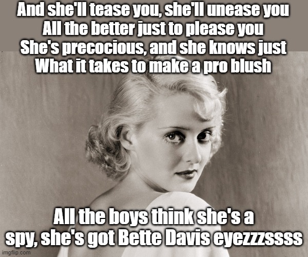 She's got.... |  And she'll tease you, she'll unease you
All the better just to please you
She's precocious, and she knows just
What it takes to make a pro blush; All the boys think she's a spy, she's got Bette Davis eyezzzssss | image tagged in 1980's,80s music | made w/ Imgflip meme maker