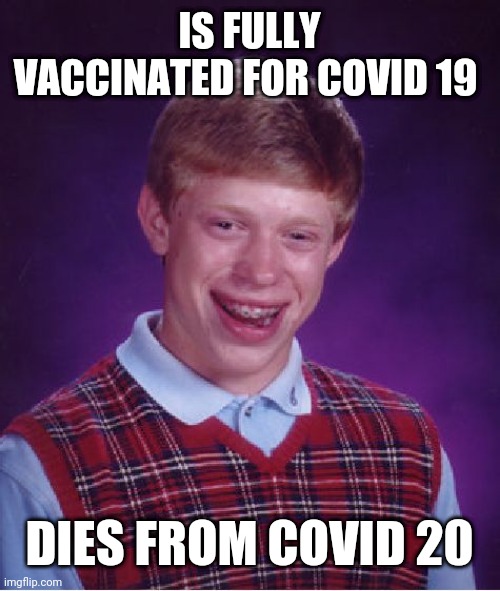 Bad Luck Brian Meme | IS FULLY VACCINATED FOR COVID 19; DIES FROM COVID 20 | image tagged in memes,bad luck brian | made w/ Imgflip meme maker