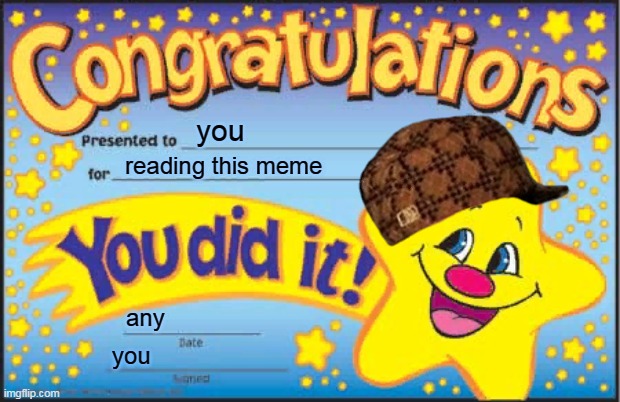 Happy Star Congratulations Meme | you; reading this meme; any; you | image tagged in memes,happy star congratulations | made w/ Imgflip meme maker