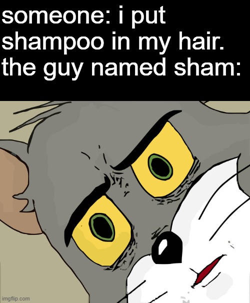 wut |  someone: i put shampoo in my hair.
the guy named sham: | image tagged in memes,unsettled tom | made w/ Imgflip meme maker