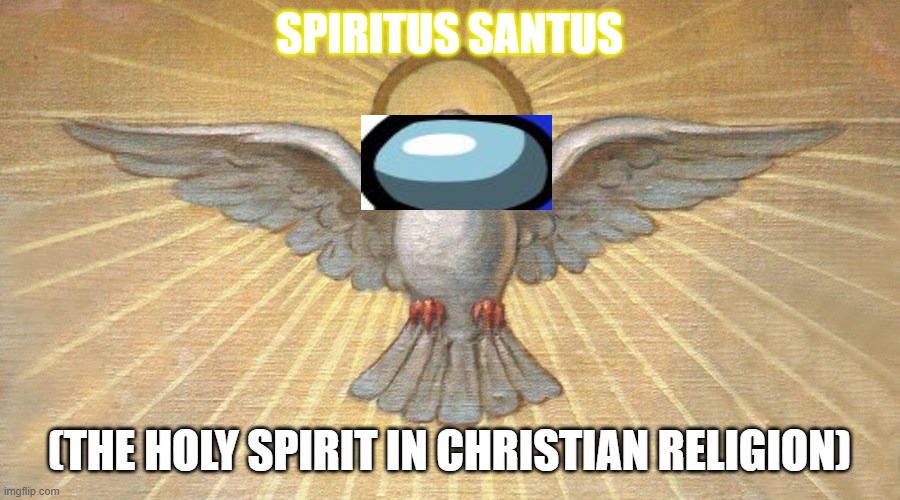 sus holy spirit (no blasphemous intent) | SPIRITUS SANTUS; (THE HOLY SPIRIT IN CHRISTIAN RELIGION) | image tagged in religion,christianity,amogus | made w/ Imgflip meme maker