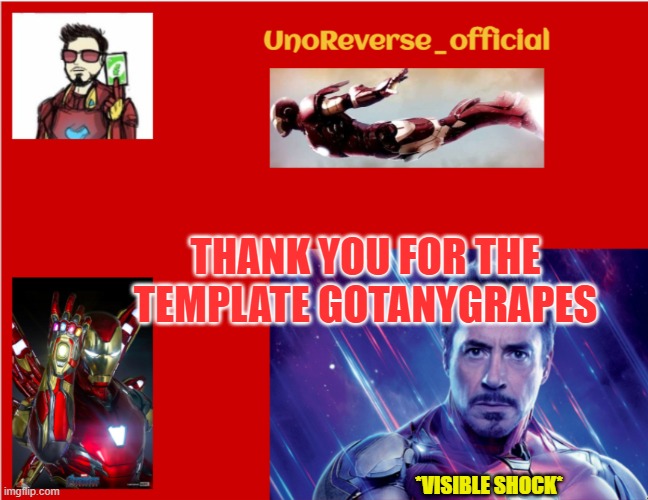 UnoReverse_official Iron Man temp- made by gotanygrapes | THANK YOU FOR THE TEMPLATE GOTANYGRAPES; *VISIBLE SHOCK* | image tagged in unoreverse_official iron man temp- made by gotanygrapes | made w/ Imgflip meme maker