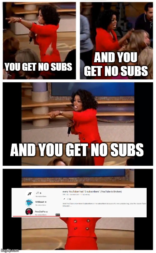 Oprah You Get A Car Everybody Gets A Car | AND YOU GET NO SUBS; YOU GET NO SUBS; AND YOU GET NO SUBS | image tagged in memes,oprah you get a car everybody gets a car | made w/ Imgflip meme maker