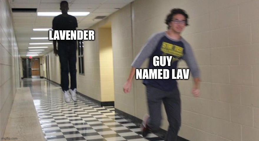 Lol | LAVENDER; GUY NAMED LAV | image tagged in running guy floating | made w/ Imgflip meme maker