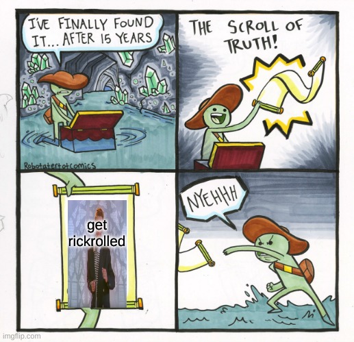 oof he got rickrolled |  get rickrolled | image tagged in memes,the scroll of truth | made w/ Imgflip meme maker