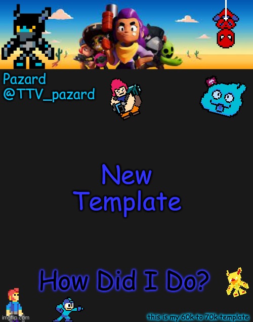 TTV_Pazard BS | New Template; How Did I Do? | image tagged in ttv_pazard bs | made w/ Imgflip meme maker