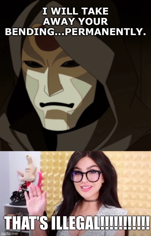 That’s Illegal Moments: Amon Edition | I WILL TAKE AWAY YOUR BENDING...PERMANENTLY. | image tagged in sssniperwolf,memes,funny,avatar | made w/ Imgflip meme maker