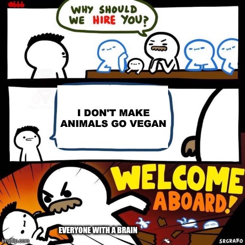 Welcome Aboard | I DON'T MAKE ANIMALS GO VEGAN; EVERYONE WITH A BRAIN | image tagged in welcome aboard | made w/ Imgflip meme maker