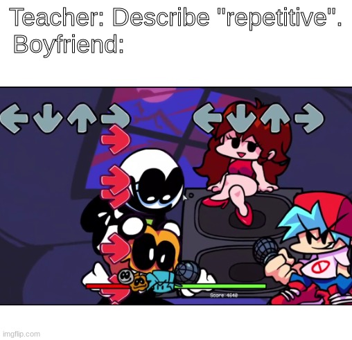 Describe "repetitive". | Teacher: Describe "repetitive".
Boyfriend: | image tagged in fnf,spookeez | made w/ Imgflip meme maker