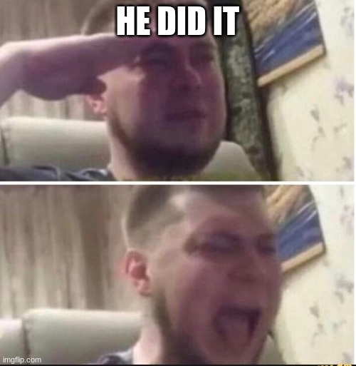 Crying salute | HE DID IT | image tagged in crying salute | made w/ Imgflip meme maker