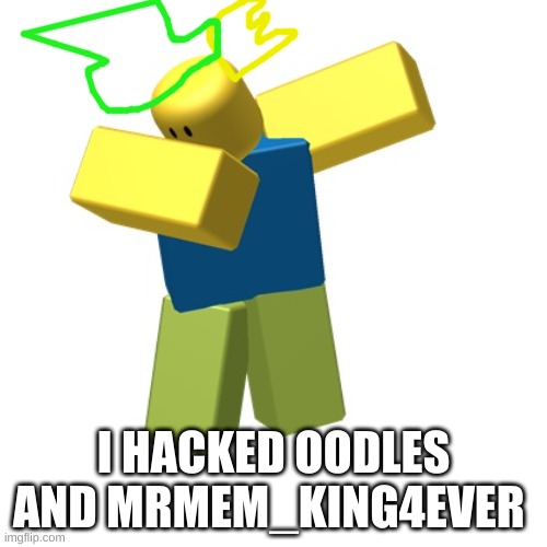 i hacked oodles and MrMeme_King4ever | I HACKED OODLES AND MRMEM_KING4EVER | image tagged in hacked,haha | made w/ Imgflip meme maker