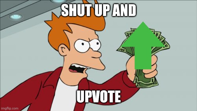 This is a joke I don't wanna be rude | SHUT UP AND; UPVOTE | image tagged in memes,shut up and take my money fry | made w/ Imgflip meme maker