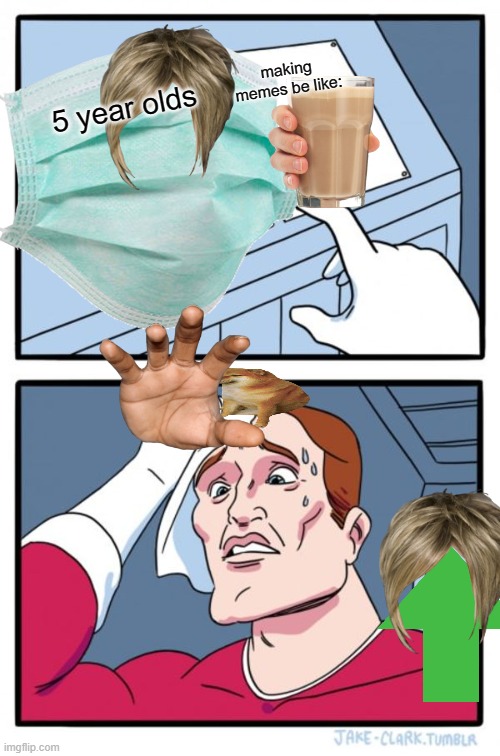 Two Buttons | making memes be like:; 5 year olds | image tagged in memes,two buttons | made w/ Imgflip meme maker