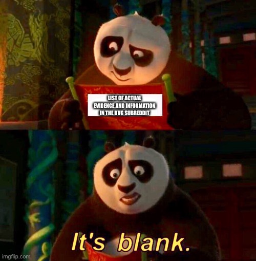 Kung Fu Panda “It’s Blank” | LIST OF ACTUAL EVIDENCE AND INFORMATION IN THE BVG SUBREDDIT | image tagged in kung fu panda it s blank | made w/ Imgflip meme maker