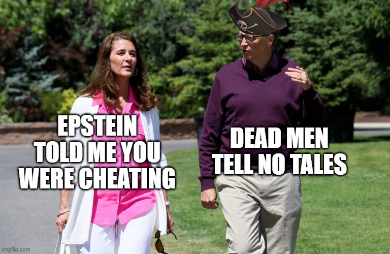Bill the Pirate | EPSTEIN TOLD ME YOU WERE CHEATING; DEAD MEN TELL NO TALES | image tagged in gates,epstein,divorce | made w/ Imgflip meme maker