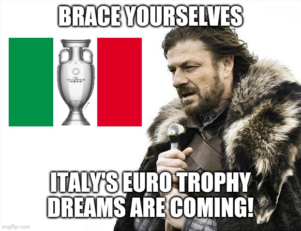 FORZA ITALIAAAA!!! | BRACE YOURSELVES; ITALY'S EURO TROPHY DREAMS ARE COMING! | image tagged in memes,brace yourselves x is coming,italy,euro 2020,calcio | made w/ Imgflip meme maker