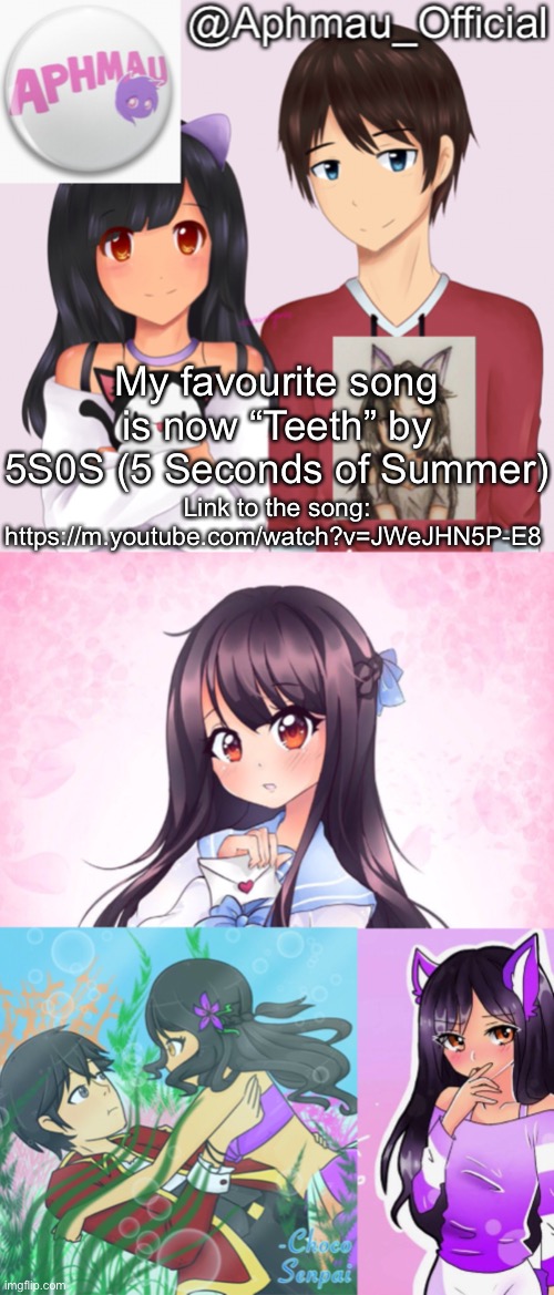 Aphmau_Official’s annoucment template V2 | My favourite song is now “Teeth” by 5S0S (5 Seconds of Summer); Link to the song: https://m.youtube.com/watch?v=JWeJHN5P-E8 | image tagged in aphmau_official s annoucment template v2 | made w/ Imgflip meme maker