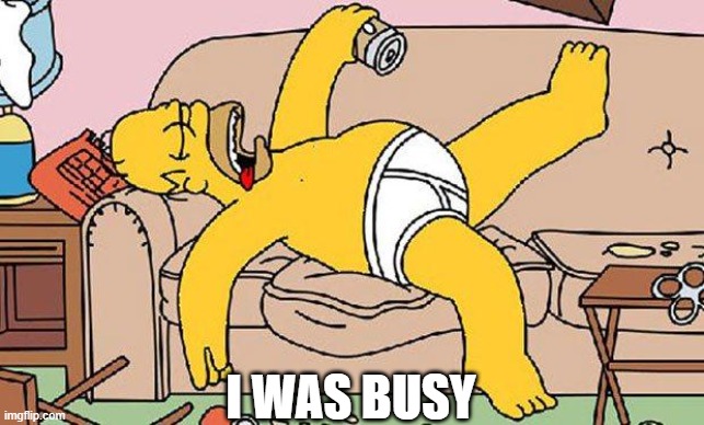 Busy |  I WAS BUSY | image tagged in busy,lazy,excuse | made w/ Imgflip meme maker