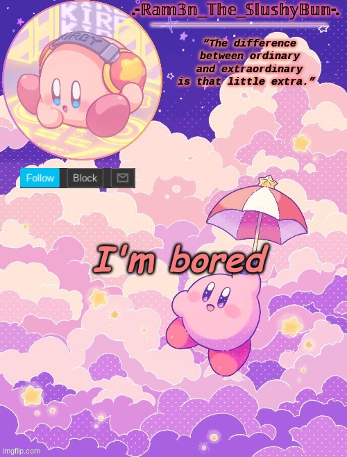 e | I'm bored | image tagged in ram3n's kirby template p | made w/ Imgflip meme maker