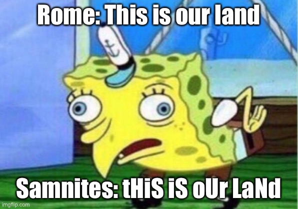 How the Romain war happened | Rome: This is our land; Samnites: tHiS iS oUr LaNd | image tagged in memes,mocking spongebob | made w/ Imgflip meme maker