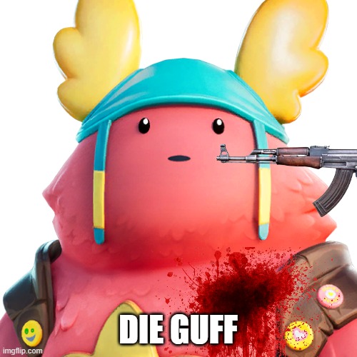 Guff | DIE GUFF | image tagged in guff | made w/ Imgflip meme maker