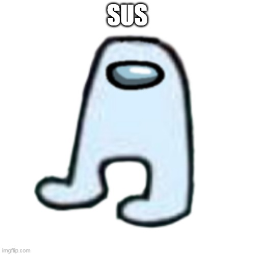Sus | SUS | image tagged in amogus,among us memes,among us sus | made w/ Imgflip meme maker