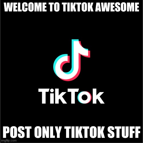 welcome | WELCOME TO TIKTOK AWESOME; POST ONLY TIKTOK STUFF | image tagged in tiktok logo,memes,tiktok awesome,funny,upvotes,hilarious | made w/ Imgflip meme maker