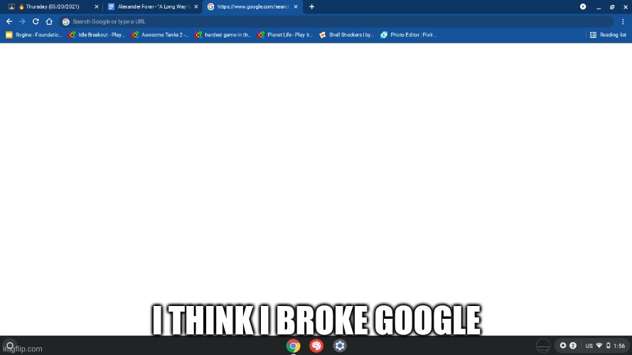 Broken Google Search Engine | I THINK I BROKE GOOGLE | image tagged in bruh | made w/ Imgflip meme maker