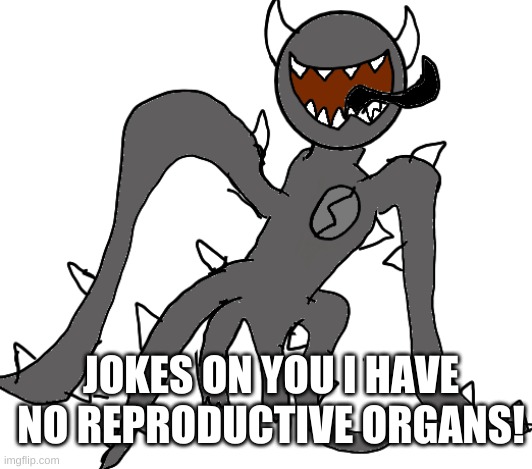 Spike | JOKES ON YOU I HAVE NO REPRODUCTIVE ORGANS! | image tagged in spike | made w/ Imgflip meme maker