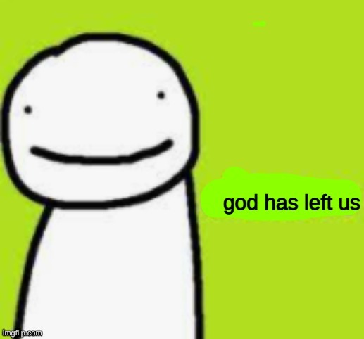 he officially has | image tagged in dream god has left us | made w/ Imgflip meme maker