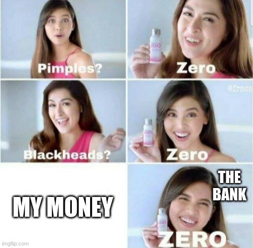 Pimples, Zero! | THE BANK; MY MONEY | image tagged in pimples zero | made w/ Imgflip meme maker