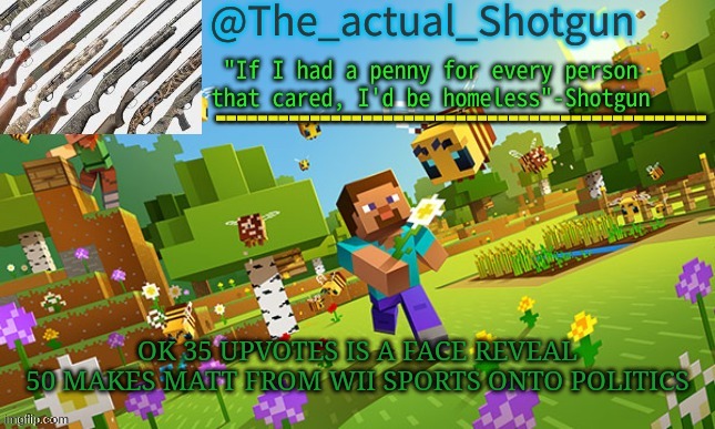 The_shotguns NEW announcement template | OK 35 UPVOTES IS A FACE REVEAL
50 MAKES MATT FROM WII SPORTS ONTO POLITICS | image tagged in the_shotguns new announcement template | made w/ Imgflip meme maker