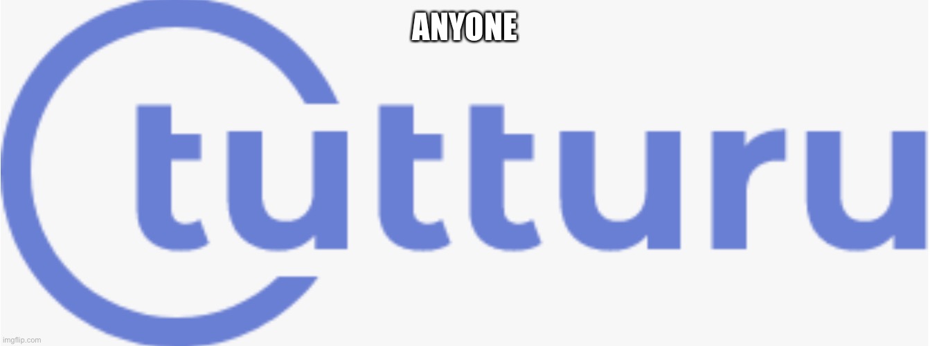 Tutturu logo | ANYONE | image tagged in tutturu logo | made w/ Imgflip meme maker