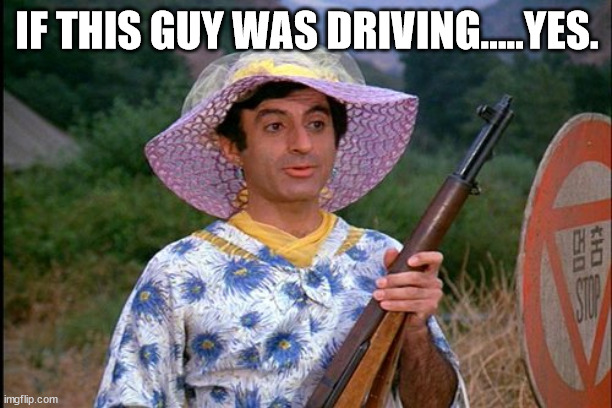 MASH Transgender | IF THIS GUY WAS DRIVING.....YES. | image tagged in mash transgender | made w/ Imgflip meme maker