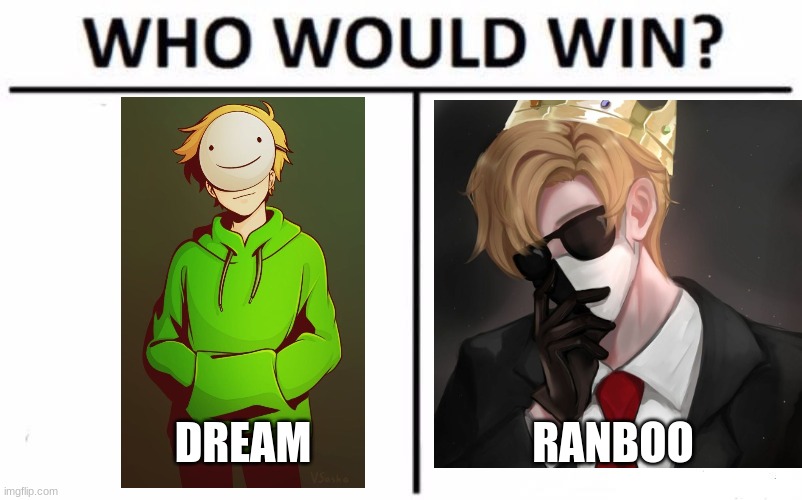 Who would win- Dream or Ranboo?? | DREAM; RANBOO | image tagged in memes,who would win,dream,ranboo,i vote ranboo heehee,dream smp | made w/ Imgflip meme maker